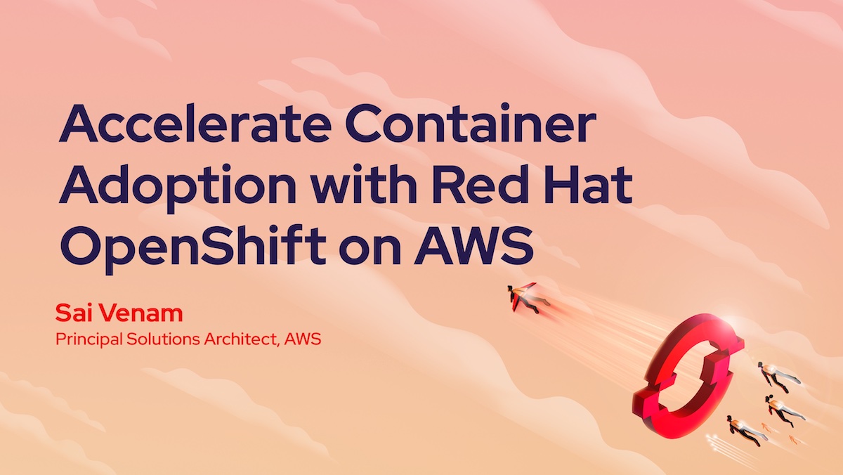 Accelerate Container Adoption with Red Hat OpenShift on AWS
